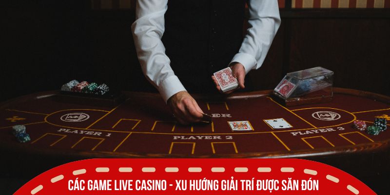 Các Game Live Casino Ăn Khách - Bùng Nổ Trải Nghiệm Đánh Bạc 2 Các game live casino - Xu hướng giải trí được săn đón nhất 2026